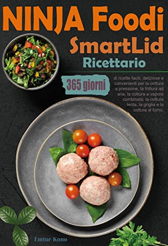 Ricettario NINJA Foodi SmartLid: 365 giorni di ricette facili, deliziose e convenienti per la cottura a pressione, la frittura ad aria, la cottura a vapore ... la cottura lenta, la griglia e la