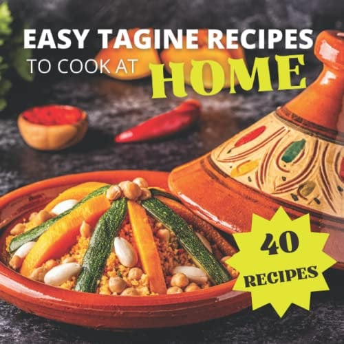 Easy Tagine Recipes To Cook At Home: Step By Step With Pictures, 40 Recipes Vegetarian Tagine and Couscous