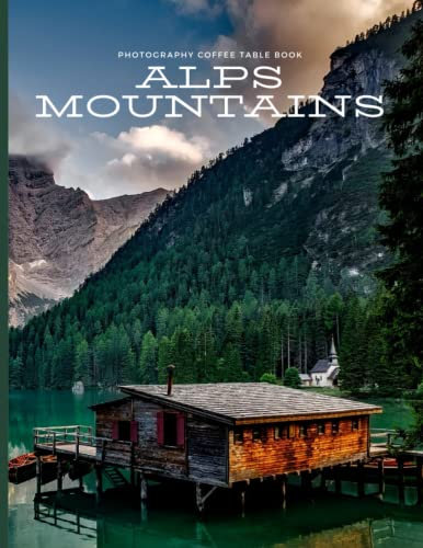 Alps mountain Photography Coffee Table Book: High Quality Pictures Book that Helps You to Learn More About it,For All Hiking And Photos Browsing Lovers