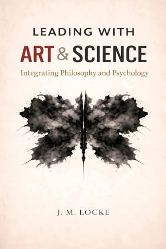 Leading With Art & Science: Integrating Philosophy and Psychology (Tuesday Morning Leadership Series, Band 3)