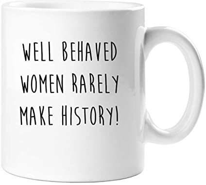 60 Second Makeover Limited Well Behaved Women Rarely Make History Mug Funny Motivational Mug Friend