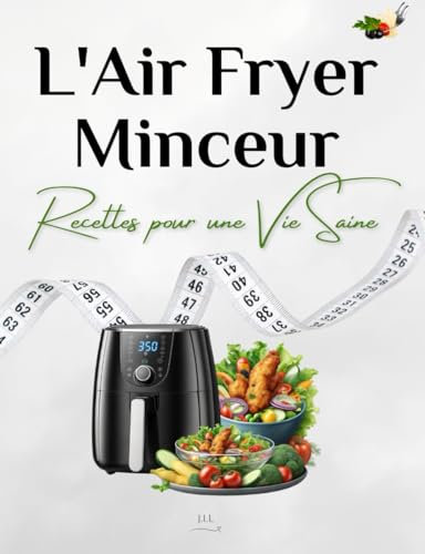 L'Air Fryer Minceur: Recettes pour une Vie Saine
