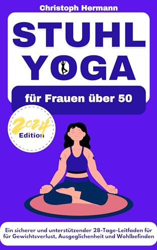 Stuhl-Yoga für Frauen über 50 : Ein sicherer und unterstützender 28-Tage-Leitfaden für Gewichtsverlust, Ausgeglichenheit und Wohlbefinden im Komfort Ihres eigenen Stuhls (Stuhl Yoga fürs Leben 3)