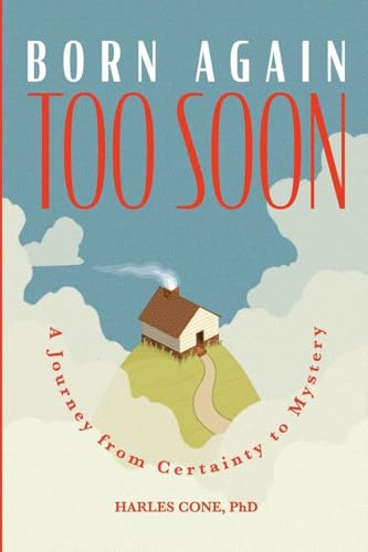 Born Again Too Soon: A Journey from Certainty to Mystery