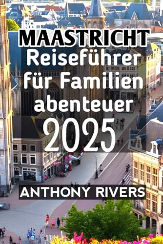 Maastricht Reiseführer für Familienabenteuer 2025