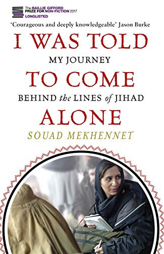 I Was Told To Come Alone: My Journey Behind the Lines of Jihad (English Edition)