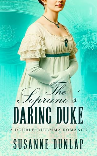 The Soprano's Daring Duke: A sweet Regency romance where strong women chase hidden dreams (Double-Dilemma Romance, Band 2)
