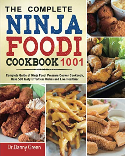 The Complete Ninja Foodi Cookbook 1001: Complete Guide of Ninja Foodi Pressure Cooker Cookbook, Have 500 Tasty Effortless Dishes and Live Healthier