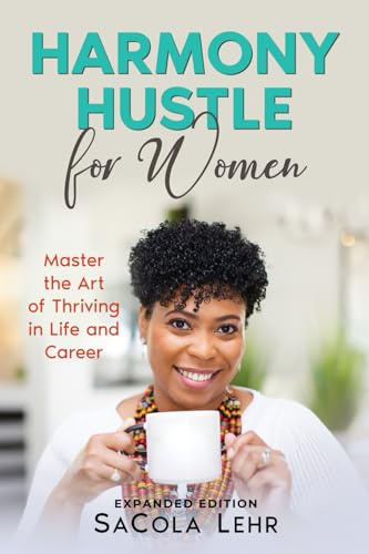 Harmony Hustle for Women: Master the Art of Thriving in Life and Career Expanded Edition