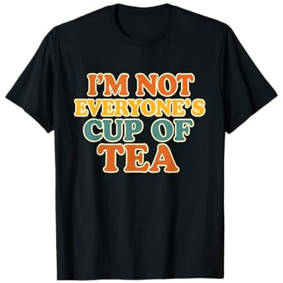 I'm Not Everyone's Cup of Tea Funny Sarcasm Antisocial Meme T-Shirt