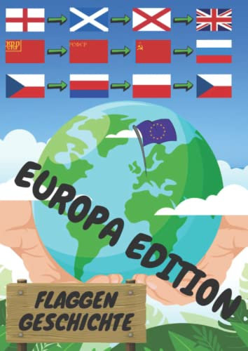 Flaggen Geschichte (Europa Edition): Zum Ausmalen, von der Historischen bis zur aktuellen Flagge, mit Erklärung der Historie der Flaggengeschichte eines Landes!