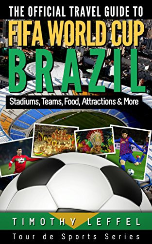 The Official Travel Guide to FIFA World Cup Brazil: Stadiums, Teams, Food, Attractions & More