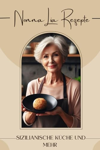 Nonna Lia Rezepte: Sizilianische Küche und mehr