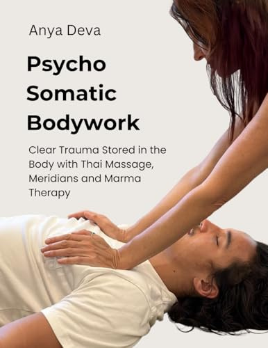 Psycho Somatic Bodywork: Illustrated Guide to Healing with Vedic Thai Massage, Meridians, and Marma Therapy