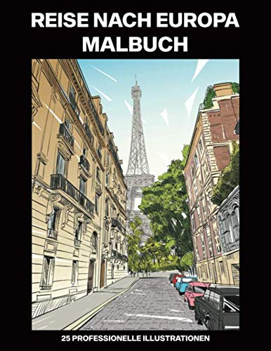 Reise nach Europa Malbuch: Malbuch für Erwachsene mit erstaunlichen Europäische Städte Zeichnungen, 25 professionelle Illustrationen für Stressabbau und Entspannung (Europa Malseiten, Band 1)