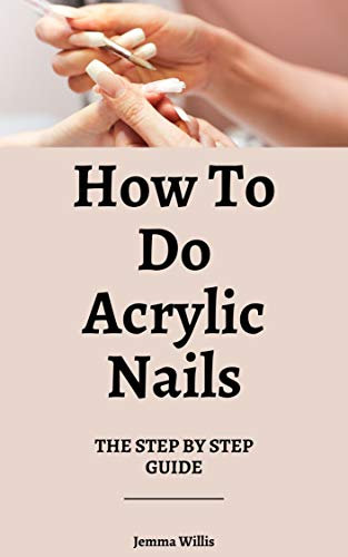 How To Do Acrylic Nails For Beginners: The Step By Step Guide