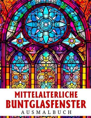 Mittelalterliche Buntglasfenster Ausmalbuch: Unglaubliche Fenster-Illustrationen Ausmalbilder für Jugendliche und Erwachsene zum Entspannen und Stressabbau