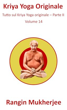 Kriya Yoga Originale: Tutto sul Kriya Yoga originale – Parte II - Volume 14 (Italian Edition) (Sri Mukherjee – serie completa (Italiano), Band 14)