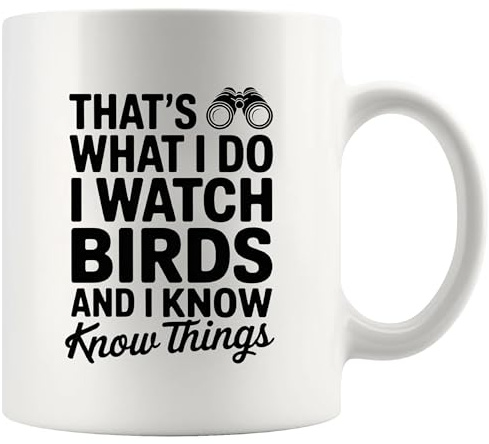 That's What I Do I Watch Birds And I Know Things Bird Lover Gifts For Women Men Ornithologists Watchers Watching Mug For Girlfriend Boyfriend Mom Dad Sister Friend Nature Lover Ceramic Mug 11 oz White