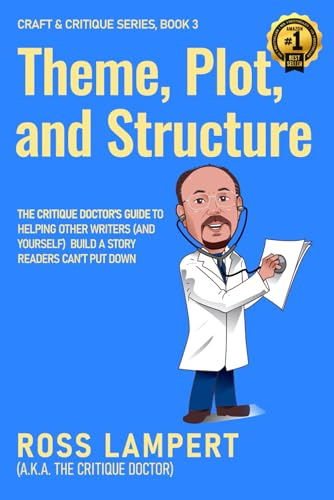 Theme, Plot, and Structure: The Critique Doctor’s guide to helping writers (and yourself) build a story readers can’t put down (Craft & Critique, Band 3)