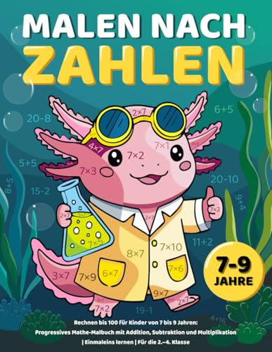 Malen nach Zahlen – Rechnen bis 100 für Kinder von 7 bis 9 Jahren: Progressives Mathe-Malbuch mit Addition, Subtraktion und Multiplikation | Einmaleins lernen | Für die 2.–4. Klasse