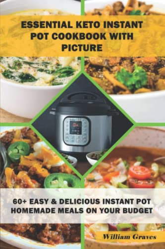 ESSENTIAL KETO INSTANT POT COOKBOOK WITH PICTURE: 60+ Easy & Delicious Instant pot Homemade Meals on your Budget
