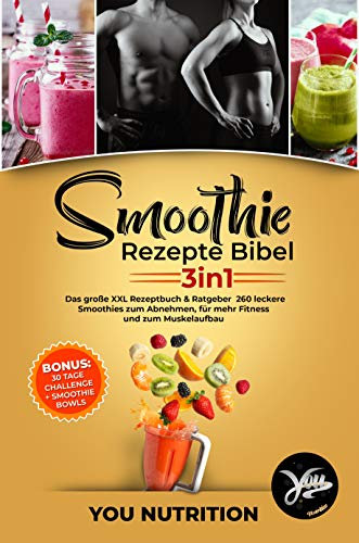 Smoothie Rezepte Bibel 3in1: Das große XXL Rezeptbuch & Ratgeber. 260 leckere Smoothies zum Abnehmen, für mehr Fitness und zum Muskelaufbau inkl. BONUS 30 Tage Challenge + Smoothie Bowls Rezepte