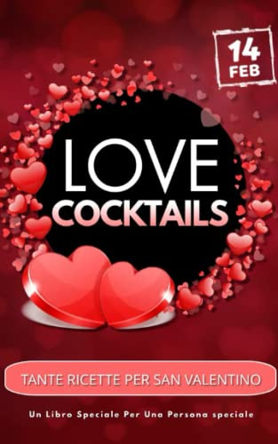 LOVE COCKTAILS: Tante ricette per San Valentino, Un libro speciale per una persona speciale.