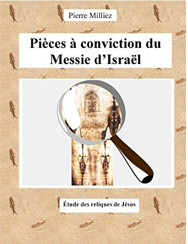 Pièces à conviction du Messie d'Israël: Étude des reliques de Jésus