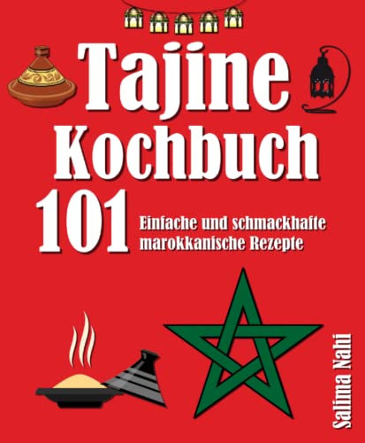 Tajine Kochbuch: 101 Einfache und schmackhafte marokkanische Rezepte