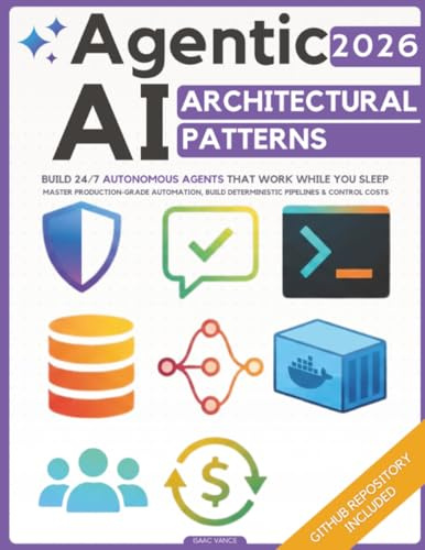Agentic AI Architectural Patterns: Engineering Blueprint to Build 24/7 Autonomous Agents That Work While You Sleep | Master Production-Grade Automation, Build Deterministic Pipelines & Control Costs