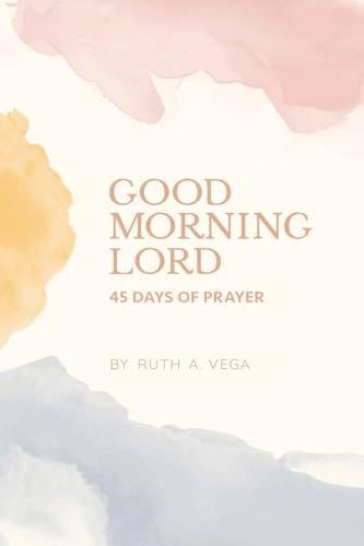 Good Morning Lord: 45 Days of Prayer