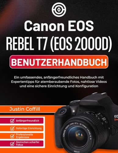 Canon EOS Rebel T7 (EOS 2000D) Benutzerhandbuch: Ein umfassendes, anfängerfreundliches Handbuch mit Expertentipps für atemberaubende Fotos, nahtlose ... eine sichere Einrichtung und Konfiguration