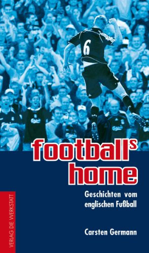 football's home: Geschichten vom englischen Fussball