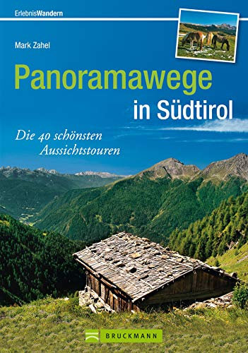 Südtirol Wanderführer: Die 40 schönsten Aussichtstouren auf Panoramawegen in Südtirol: Ideal für ausgedehnte Wanderungen oder Wochenendtouren mit Erlebnis im schönen Südtirol