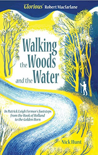 Walking the Woods and the Water: In Patrick Leigh Fermor's Footsteps from the Hook of Holland to the Golden Horn (English Edition)