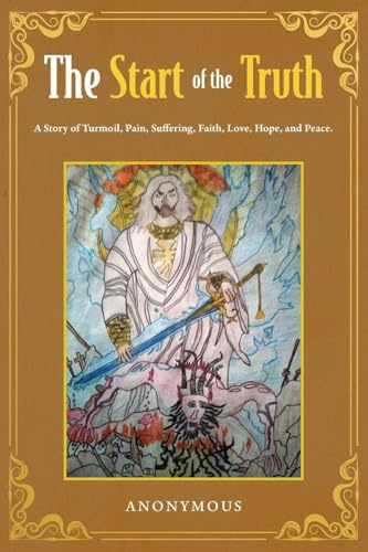The Start of the Truth: A Story of Turmoil, Pain, Suffering, Faith, Love, Hope, and Peace