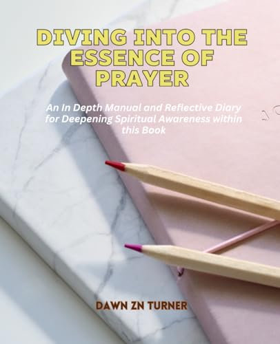 Diving into the Essence of Prayer: An In Depth Manual and Reflective Diary for Deepening Spiritual Awareness within this Book