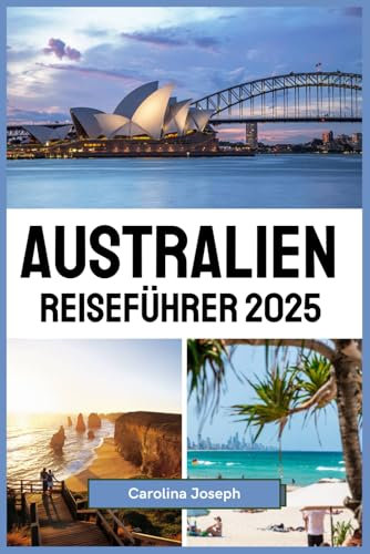 Australien Reiseführer 2025: Top-Reiseziele, lokale Einblicke und Reisetipps von Experten für die Erkundung der Reiseziele, die man gesehen haben muss