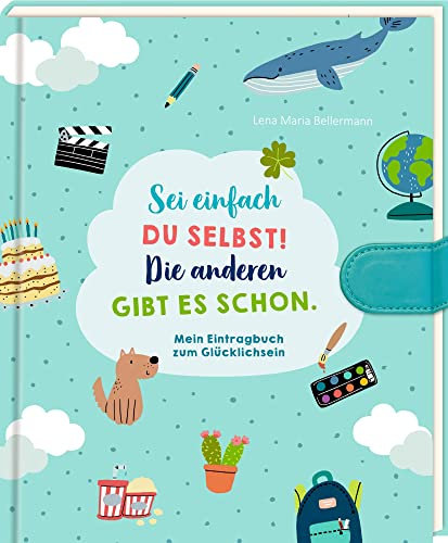 Eintragbuch – Sei einfach du selbst! Die anderen gibt es schon.: Mein Eintragbuch zum Glücklichsein