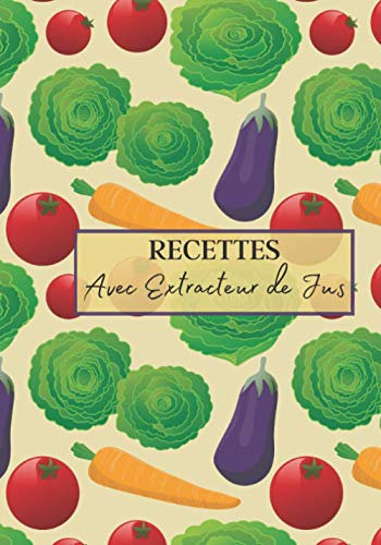 Recettes avec Extracteur de Jus: Livre recette extracteur de jus a remplir pour detox, jeune, cuisiner simple ou pour le plaisir du gout. Carnet de ... pour maigrir ou manger léger | 100 recettes