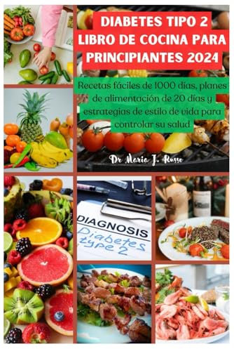Diabetes tipo 2 Libro de cocina para principiantes 2024: Recetas fáciles para 1000 días, planes de comidas para 20 días y estrategias de estilo de vida para controlar su salud