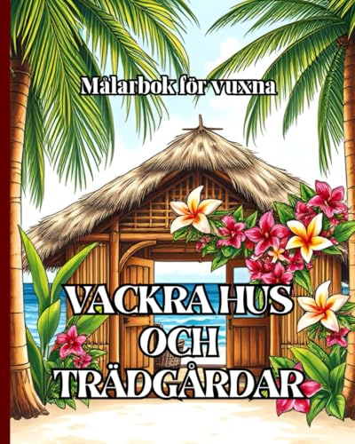 Målarbok för vuxna VACKRA HUS OCH TRÄDGÅRDAR: Hus och blommor för avkoppling, lugn och stresslindring