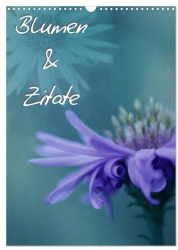 Blumen & Zitate (Wandkalender 2026 DIN A3 hoch), CALVENDO Monatskalender: Blumenfotografien mit Zitaten von Johann Wolfgang von Goethe (CALVENDO Kunst)
