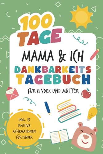 Dankbarkeitstagebuch für Kinder und Mütter I 100 Tage Mama Und Ich: Ausfülltagebuch für positives Denken und Dankbarkeit I Mutter Kind Bindung stärken durch viele spannende Fragen