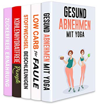 Gesund Abnehmen mit Yoga | Low Carb für Faule | Stoffwechsel beschleunigen | Kohlenhydratfreie Rezepte | Zuckerfreie Ernährung: Gesund leben & abnehmen ohne Zucker (5in1 Bücher)