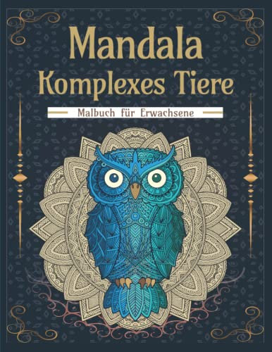 Mandala Komplexes Tiere Malbuch für Erwachsene: Buch mit 45 komplexen Tier Mustern und unterschiedliche entspannende Mandalas zum Ausmalen auf ... für Erwachsene als Stressabbau und Relaxen