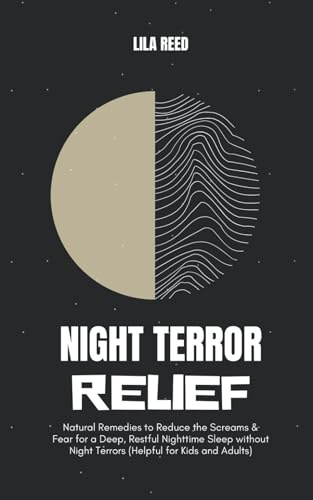 Night Terror Relief: Natural Remedies to Reduce the Screams & Fear for a Deep Restful Night Sleep Without Night Terrors (helpful for kids and adults)