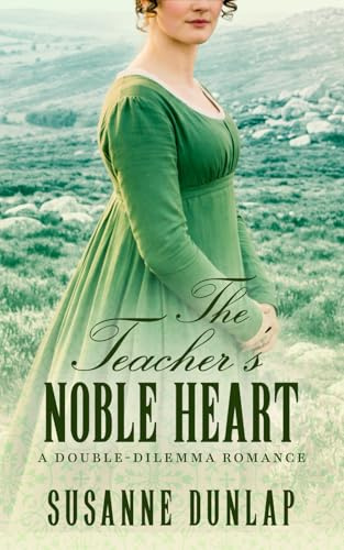 The Teacher's Noble Heart: A Tender Regency Tale of Love and Defiance on the Edge of Cornwall’s Windswept Moor (Double-Dilemma Romance, Band 5)