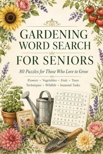 Gardening Word Search for Seniors: 80 Large Print Puzzles of Flowers, Vegetables, Fruit, Trees, Wildlife and the Joy of Growing: Featuring Roses, ... Bulbs, Brassicas, Herbs, Composting and More